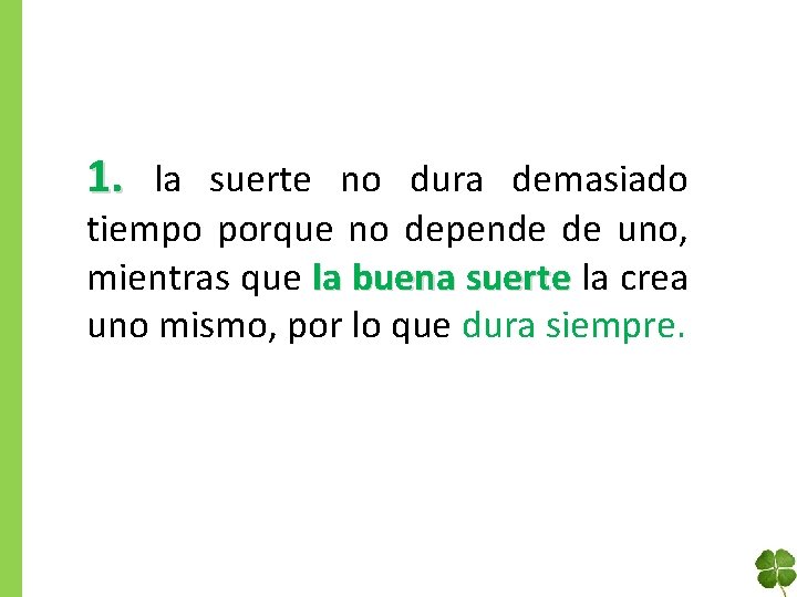 1. la suerte no dura demasiado tiempo porque no depende de uno, mientras que