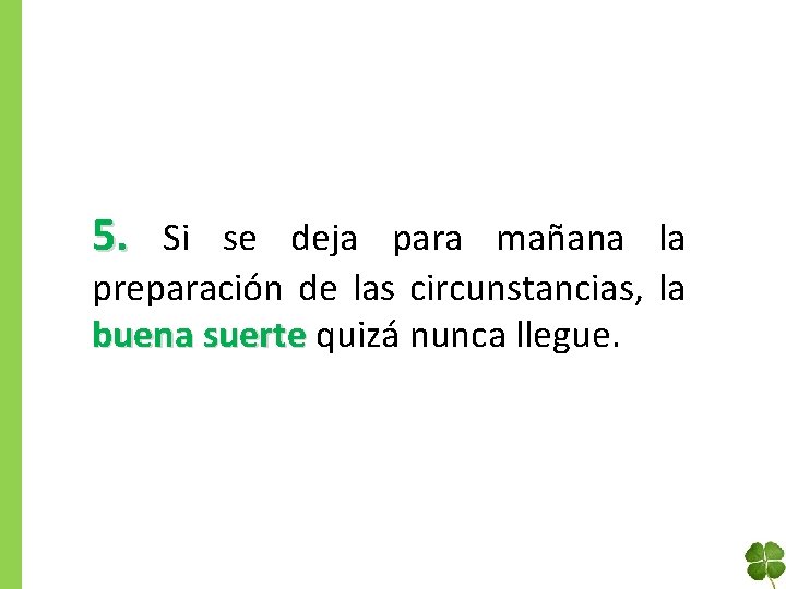 5. Si se deja para mañana la preparación de las circunstancias, la buena suerte