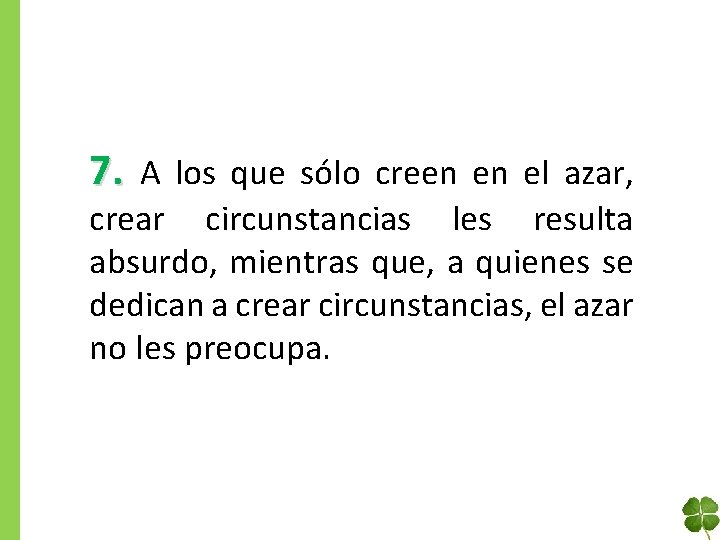 7. A los que sólo creen en el azar, crear circunstancias les resulta absurdo,