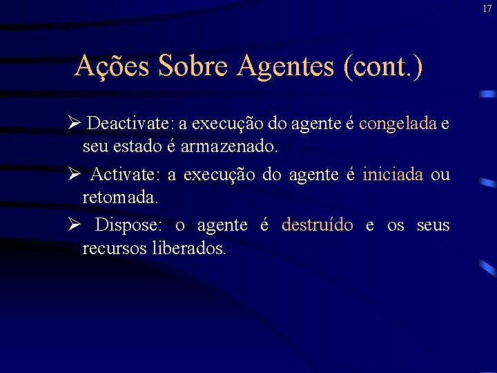 17 Ações Sobre Agentes (cont. ) Ø Deactivate: a execução do agente é congelada