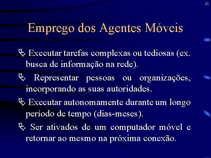 21 Emprego dos Agentes Móveis Ä Executar tarefas complexas ou tediosas (ex. busca de