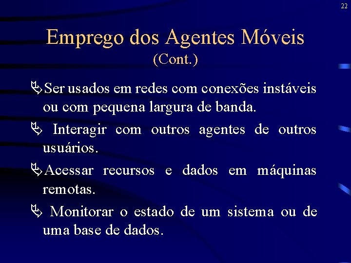 22 Emprego dos Agentes Móveis (Cont. ) ÄSer usados em redes com conexões instáveis