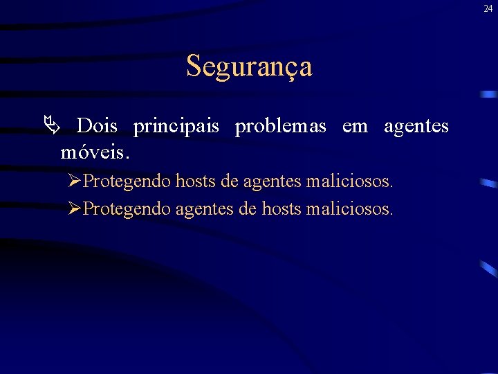 24 Segurança Ä Dois principais problemas em agentes móveis. ØProtegendo hosts de agentes maliciosos.