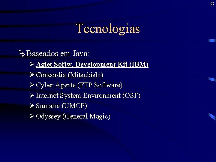 33 Tecnologias Ä Baseados em Java: Ø Aglet Softw. Development Kit (IBM) Ø Concordia