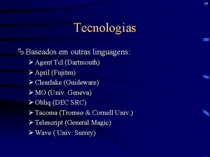 34 Tecnologias Ä Baseados em outras linguagens: Ø Agent Tcl (Dartmouth) Ø April (Fujitsu)
