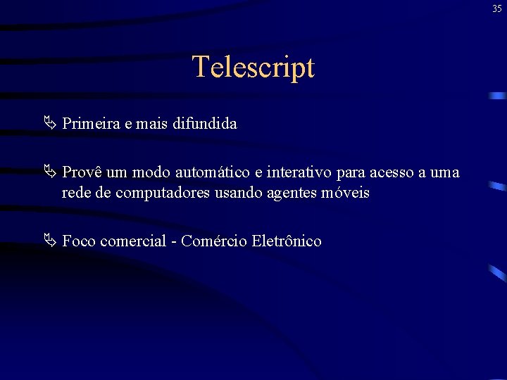 35 Telescript Ä Primeira e mais difundida Ä Provê um modo automático e interativo