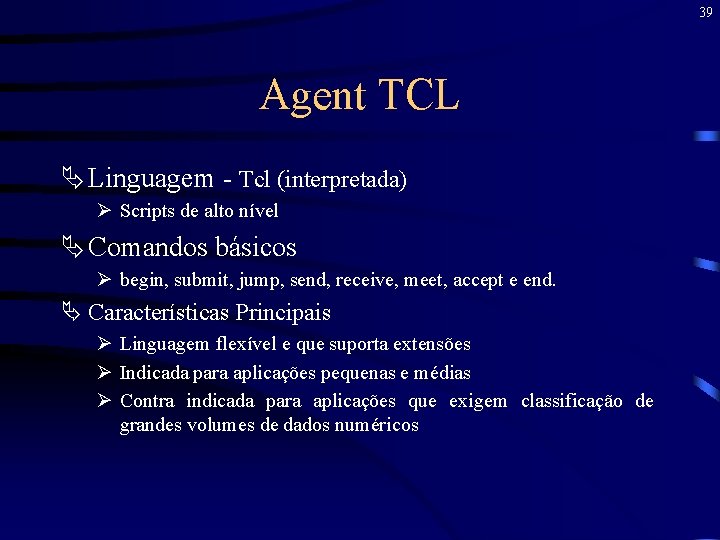 39 Agent TCL Ä Linguagem - Tcl (interpretada) Ø Scripts de alto nível Ä