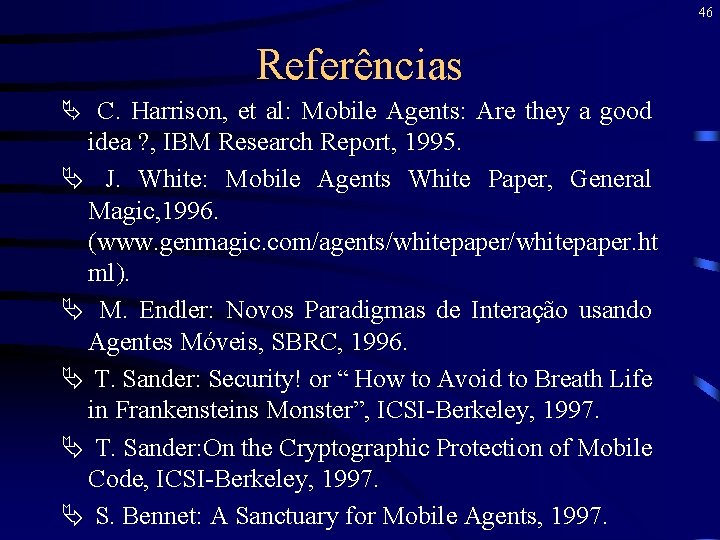 46 Referências Ä C. Harrison, et al: Mobile Agents: Are they a good idea