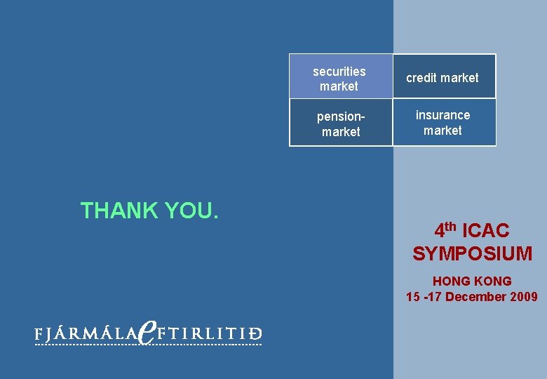 THANK YOU. securities market credit market pensionmarket insurance market 4 th ICAC SYMPOSIUM HONG