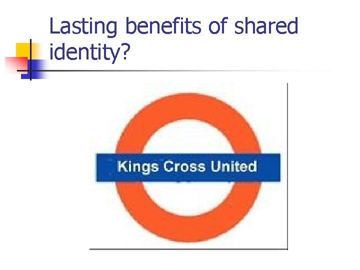 Lasting benefits of shared identity? 