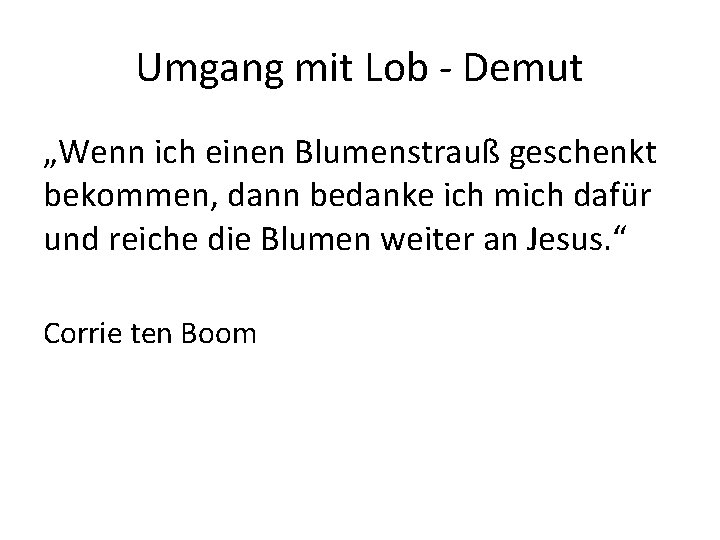 Umgang mit Lob - Demut „Wenn ich einen Blumenstrauß geschenkt bekommen, dann bedanke ich