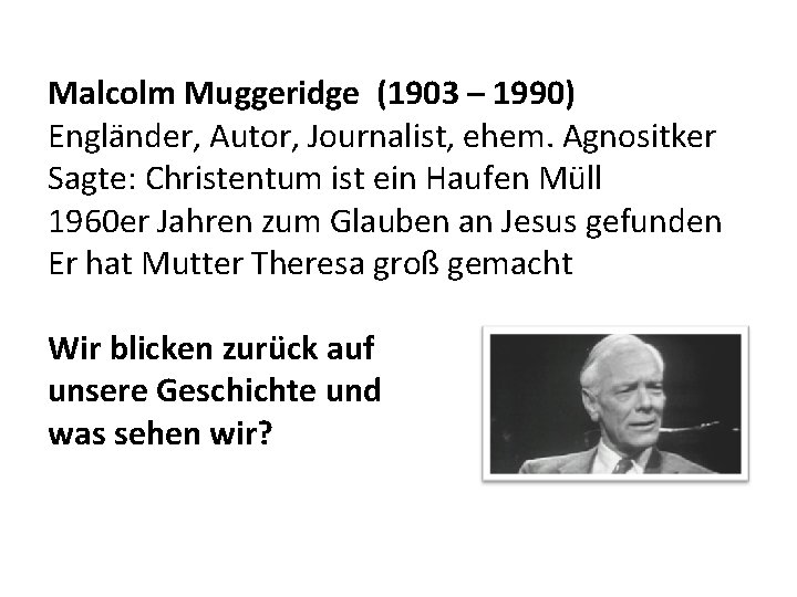 Malcolm Muggeridge (1903 – 1990) Engländer, Autor, Journalist, ehem. Agnositker Sagte: Christentum ist ein