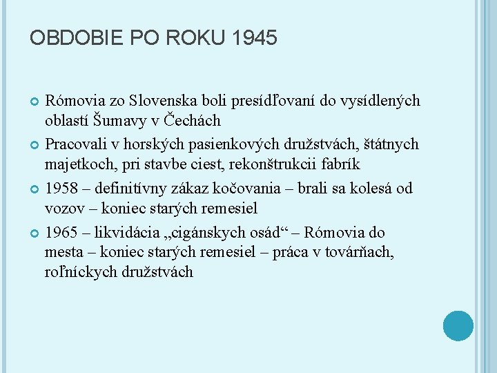 OBDOBIE PO ROKU 1945 Rómovia zo Slovenska boli presídľovaní do vysídlených oblastí Šumavy v