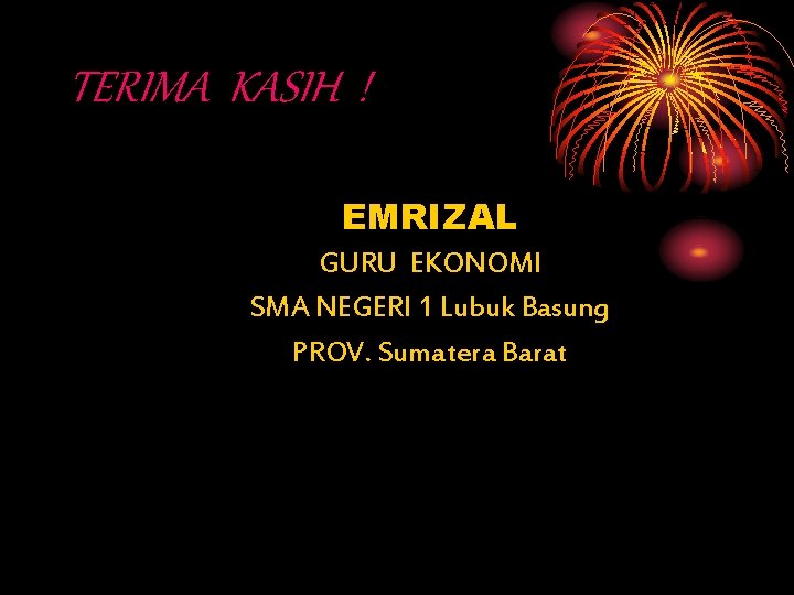 TERIMA KASIH ! EMRIZAL GURU EKONOMI SMA NEGERI 1 Lubuk Basung PROV. Sumatera Barat