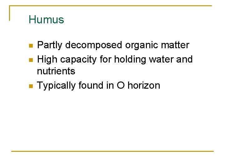 Humus n n n Partly decomposed organic matter High capacity for holding water and