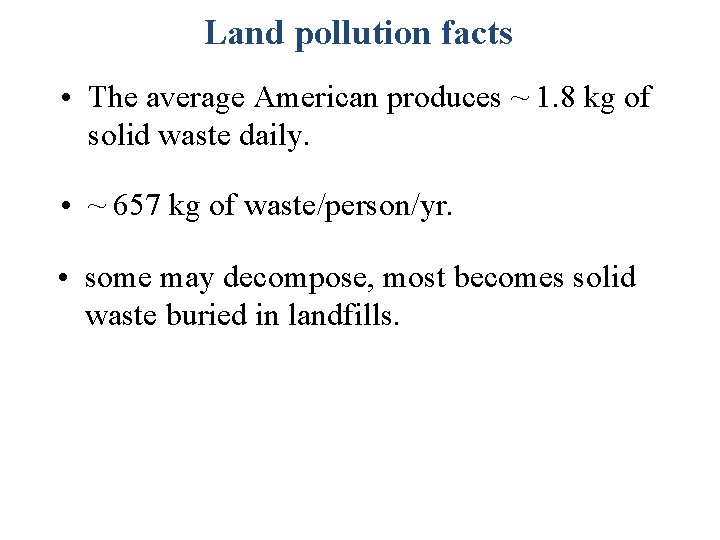 Land pollution facts • The average American produces ~ 1. 8 kg of solid