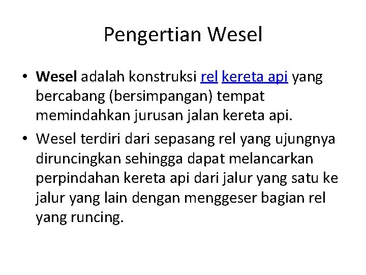 Pengertian Wesel • Wesel adalah konstruksi rel kereta api yang bercabang (bersimpangan) tempat memindahkan