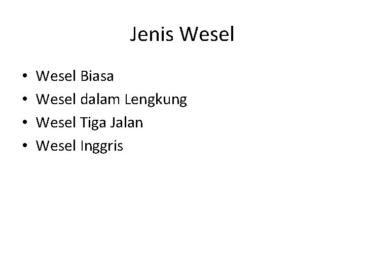 Jenis Wesel • • Wesel Biasa Wesel dalam Lengkung Wesel Tiga Jalan Wesel Inggris