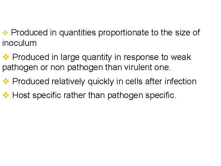 v Produced in quantities proportionate to the size of inoculum v Produced in large