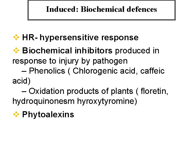 Induced: Biochemical defences v HR- hypersensitive response v Biochemical inhibitors produced in response to