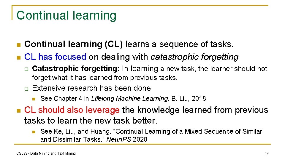 Continual learning n n Continual learning (CL) learns a sequence of tasks. CL has