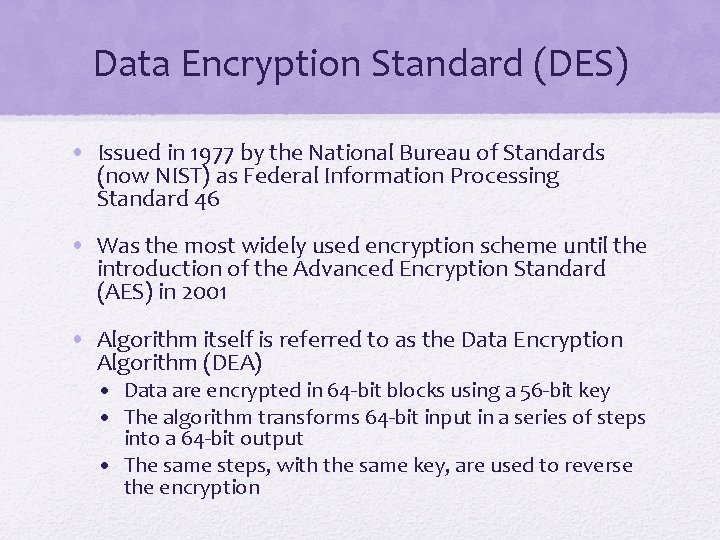 Data Encryption Standard (DES) • Issued in 1977 by the National Bureau of Standards