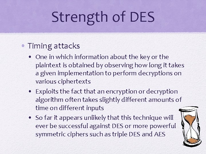 Strength of DES • Timing attacks • One in which information about the key