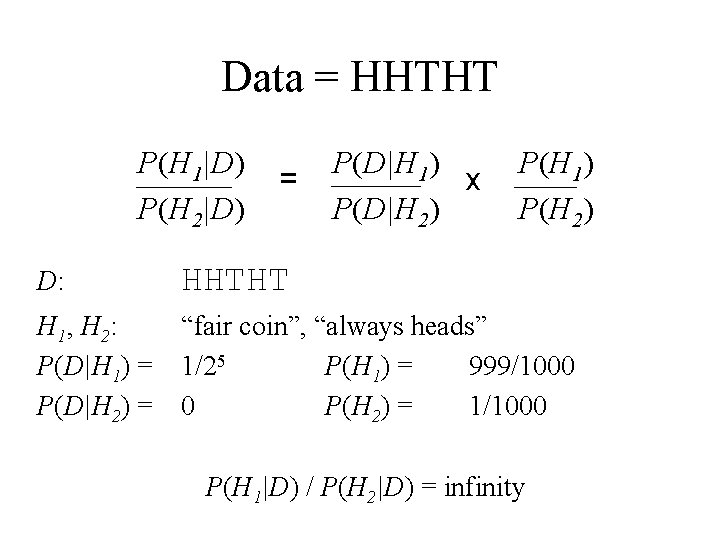 Data = HHTHT P(H 1|D) P(H 2|D) = P(D|H 1) x P(D|H 2) P(H