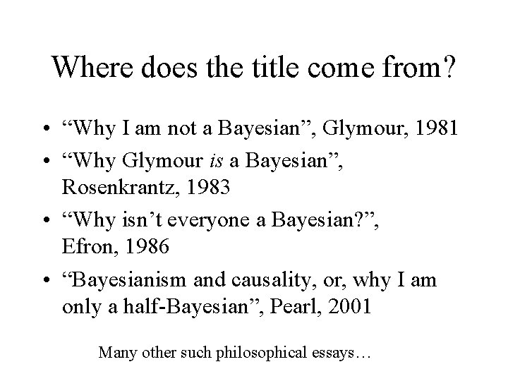 Where does the title come from? • “Why I am not a Bayesian”, Glymour,