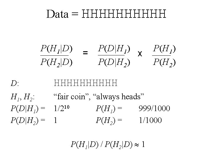 Data = HHHHH P(H 1|D) P(H 2|D) = P(D|H 1) x P(D|H 2) P(H
