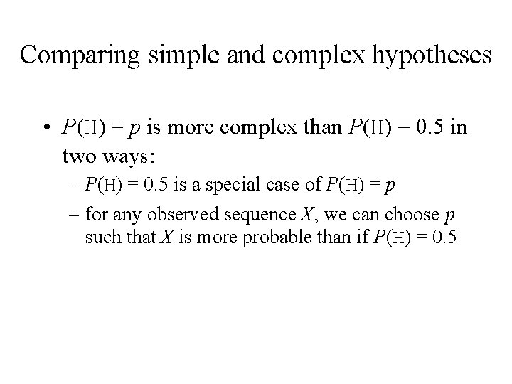 Comparing simple and complex hypotheses • P(H) = p is more complex than P(H)