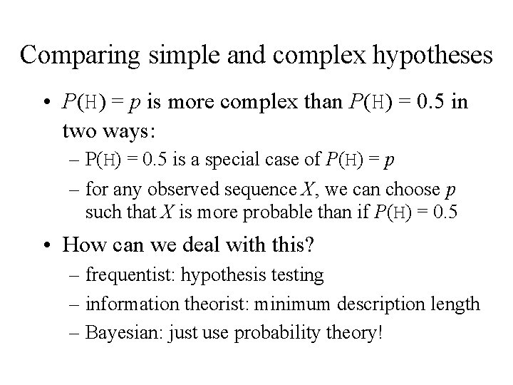 Comparing simple and complex hypotheses • P(H) = p is more complex than P(H)