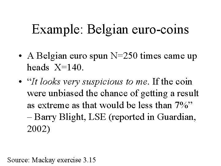 Example: Belgian euro-coins • A Belgian euro spun N=250 times came up heads X=140.