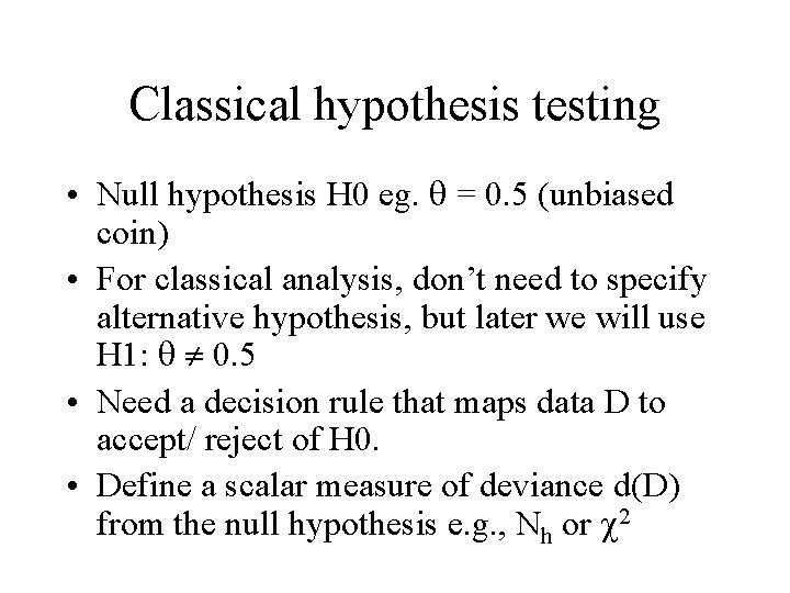 Classical hypothesis testing • Null hypothesis H 0 eg. = 0. 5 (unbiased coin)