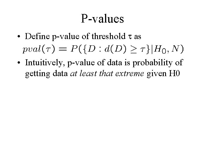 P-values • Define p-value of threshold as • Intuitively, p-value of data is probability
