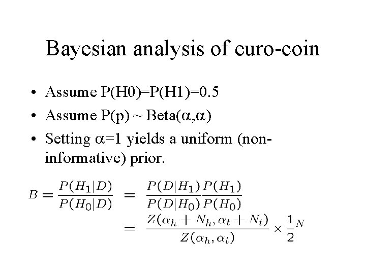 Bayesian analysis of euro-coin • Assume P(H 0)=P(H 1)=0. 5 • Assume P(p) ~