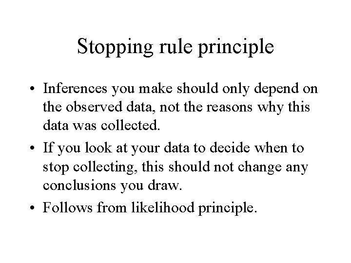 Stopping rule principle • Inferences you make should only depend on the observed data,