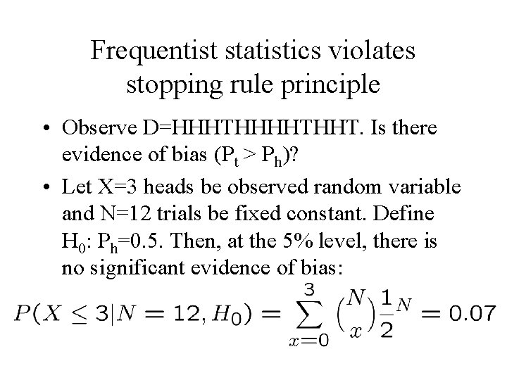 Frequentist statistics violates stopping rule principle • Observe D=HHHTHHT. Is there evidence of bias