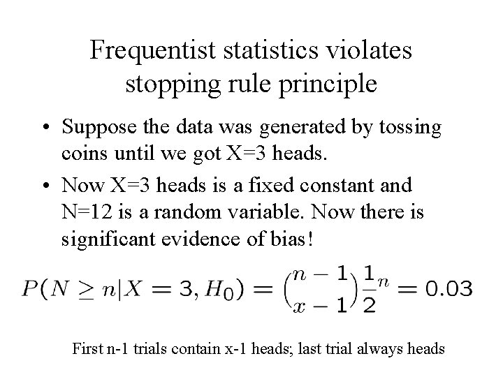 Frequentist statistics violates stopping rule principle • Suppose the data was generated by tossing