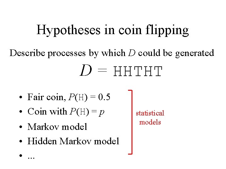 Hypotheses in coin flipping Describe processes by which D could be generated D =