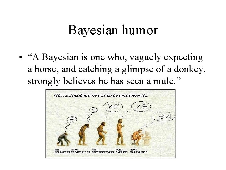 Bayesian humor • “A Bayesian is one who, vaguely expecting a horse, and catching