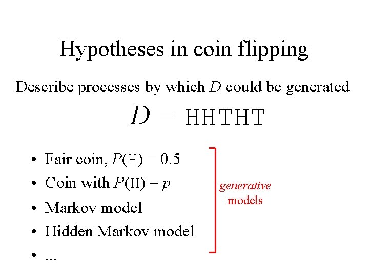 Hypotheses in coin flipping Describe processes by which D could be generated D =
