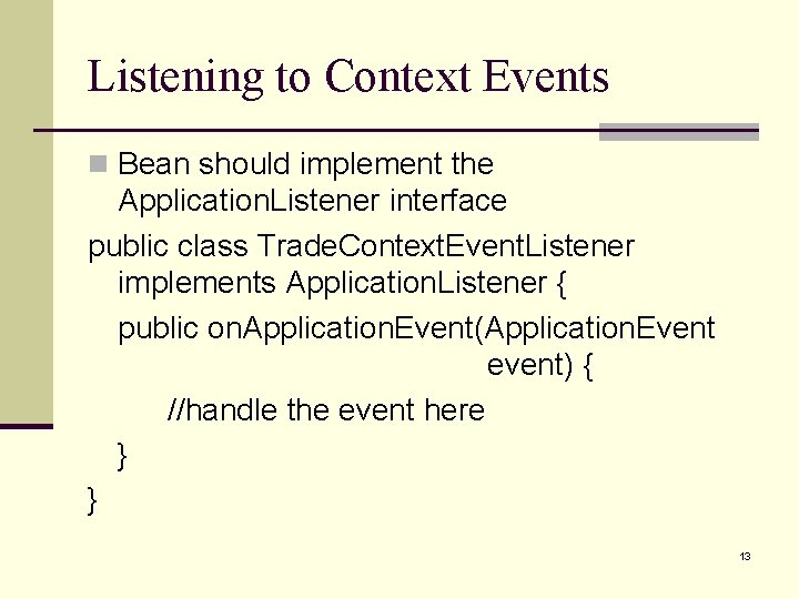 Listening to Context Events n Bean should implement the Application. Listener interface public class