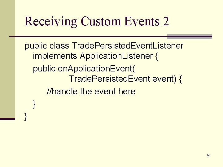 Receiving Custom Events 2 public class Trade. Persisted. Event. Listener implements Application. Listener {