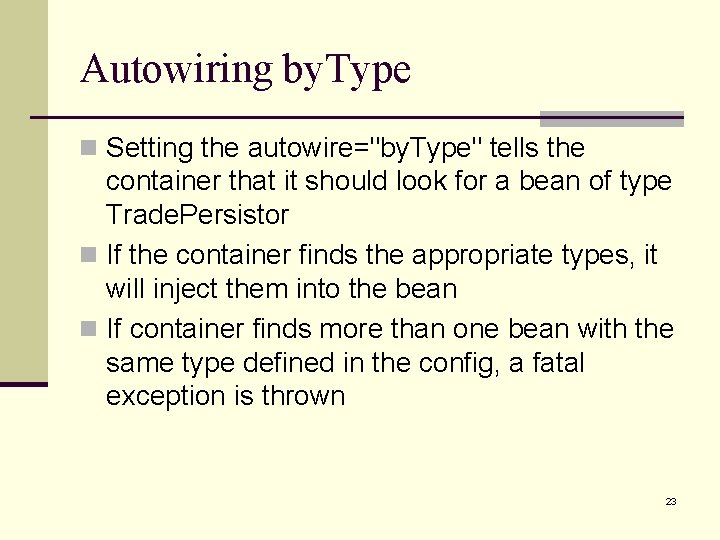 Autowiring by. Type n Setting the autowire="by. Type" tells the container that it should