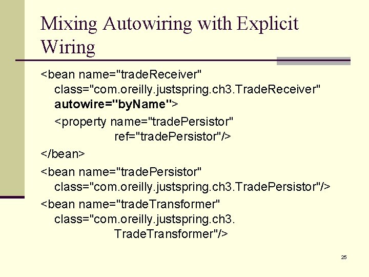 Mixing Autowiring with Explicit Wiring <bean name="trade. Receiver" class="com. oreilly. justspring. ch 3. Trade.