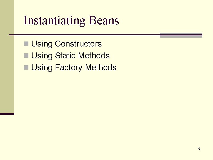 Instantiating Beans n Using Constructors n Using Static Methods n Using Factory Methods 6