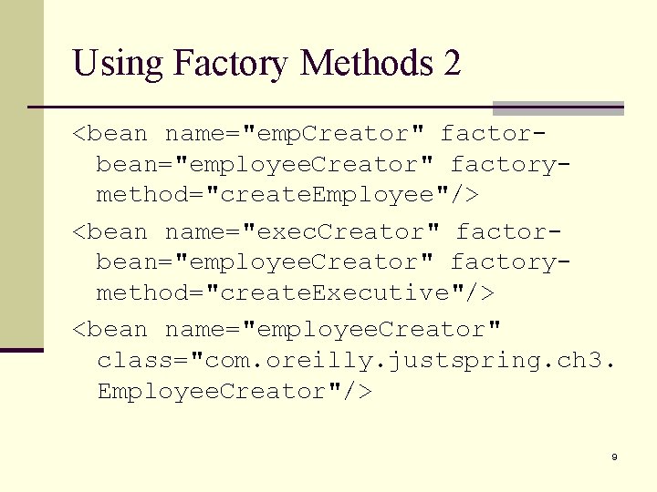 Using Factory Methods 2 <bean name="emp. Creator" factorbean="employee. Creator" factorymethod="create. Employee"/> <bean name="exec. Creator"