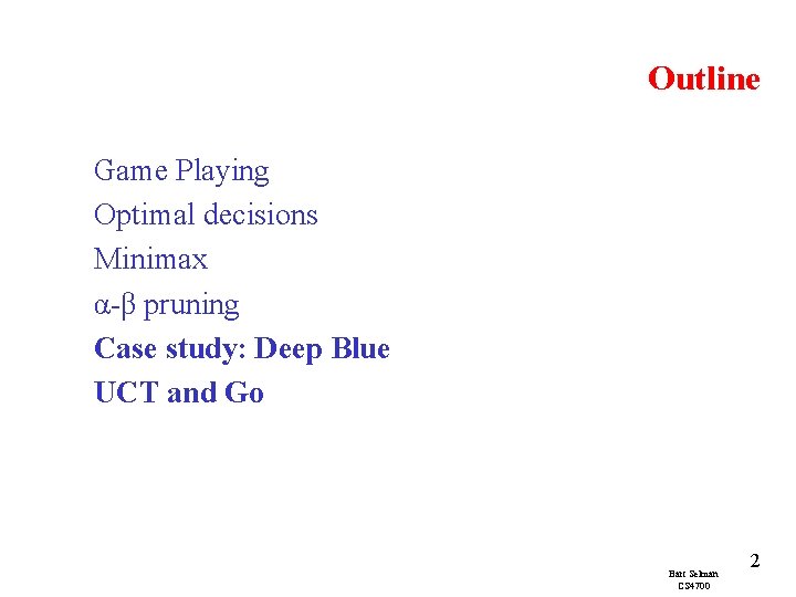Outline Game Playing Optimal decisions Minimax α-β pruning Case study: Deep Blue UCT and