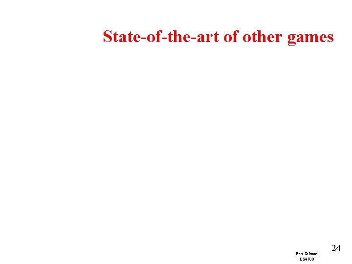 State-of-the-art of other games Bart Selman CS 4700 24 